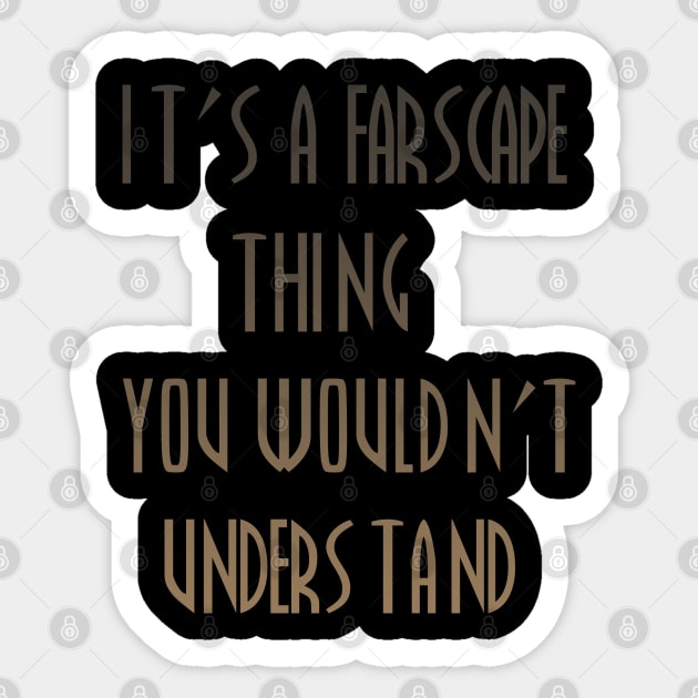 It's a farscape thing Sticker by grinningmasque